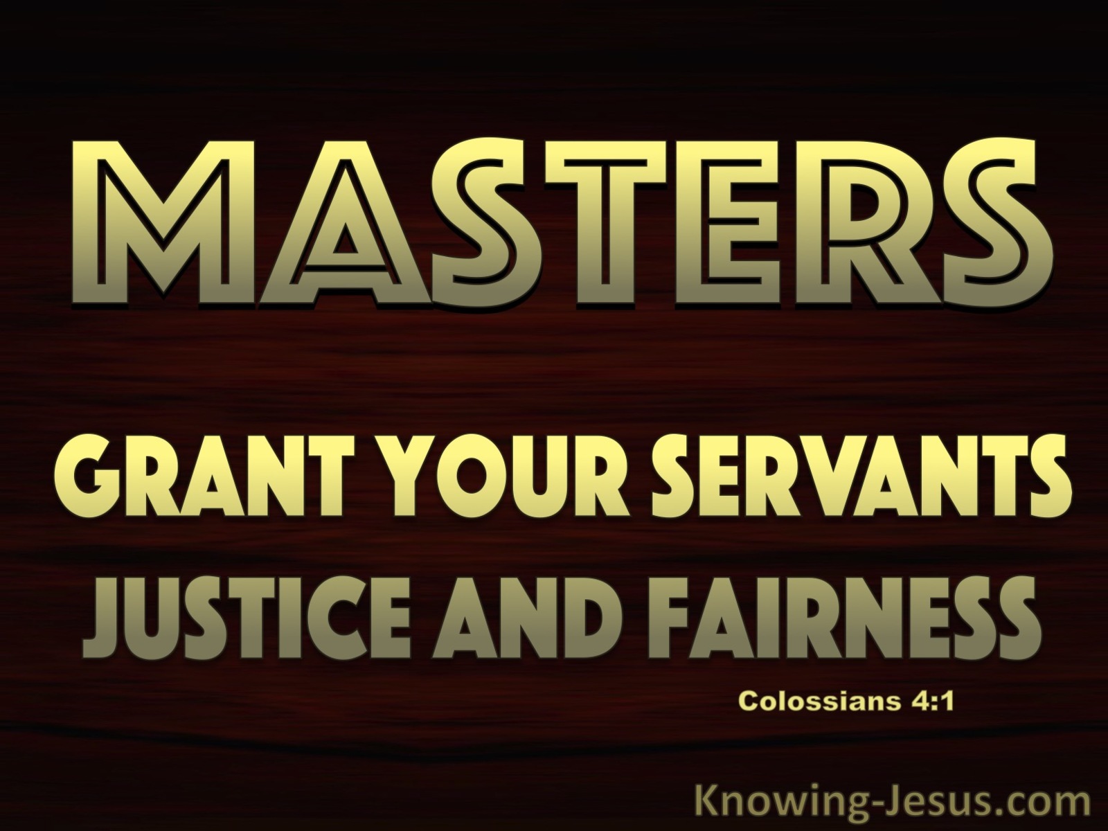 Colossians 4:1 Masters, Grant Slaves Justice and Equity (gold)